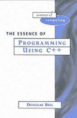 Essence of Programming Using C++ (Prentice-Hall Essence of Compu