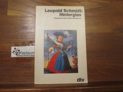 Hinterglas : Zeugnisse e. alten Hauskunst. Leopold Schmidt / dtv ; 2857 Schmidt,