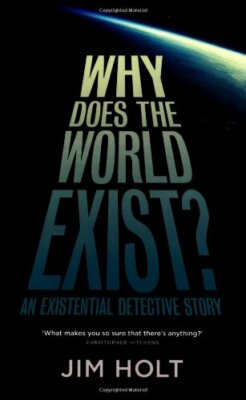 Why Does the World Exist?: One Man's Quest for the Big Answer,Jim Holt