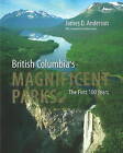 British Columbia's Magnificent Parks: The First 100 Years by James D. Anderson (Hardback, 2011)