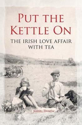 Put the Kettle On : The Irish Love Affair with Tea Hardcover Juan