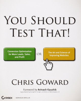 You Should Test That: Conversion Optimization for More Leads, Sales and Prof...