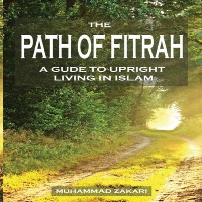 The Path of Fitrah A Gude to Upright Living in Islam Muhammad Zak