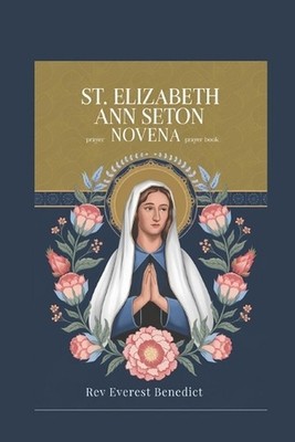 Novena to St. Elizabeth Ann Seton: ''A Nine-Day Devotional Journey to Holiness'' ''