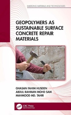 Geopolymers as Sustainable Surface Concrete Repair Materials by Ghasan Fahim Hus