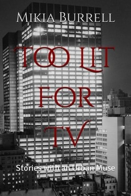 Too Lit For TV Stories with an Urban Muse - Paperback NEW MIKIA K. BURREL 2023-1