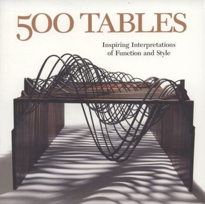 500 Tables: Inspiring Interpretations of Function and Style (500 Series)