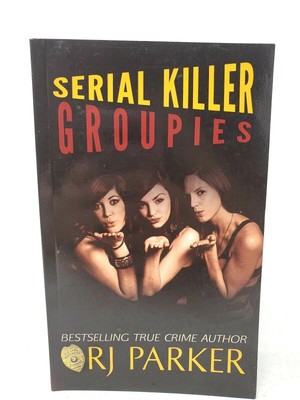 Serial Killer Groupies By R J Parker 2014 Trade Paperback True Crime 9781502540904 Ebay