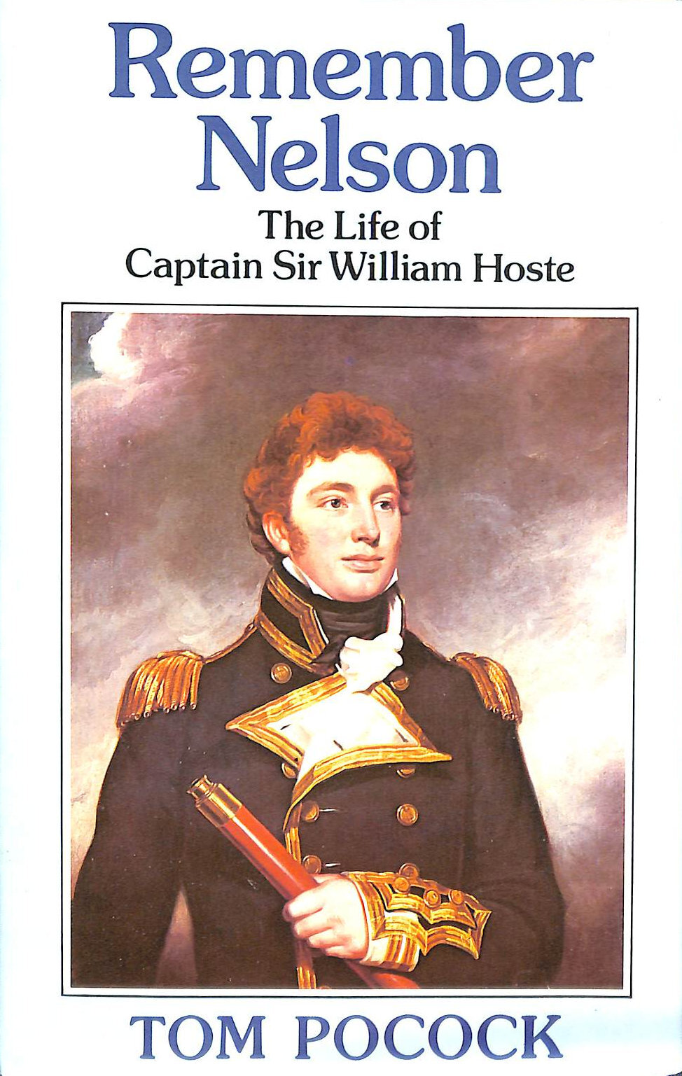 Remember Nelson: Life of Captain Sir William Hoste by Pocock, Tom