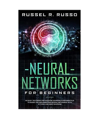Neural Networks for Beginners: An Easy Textbook for Machine Learning Fundamental