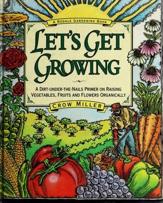 Let's Get Growing: A Dirt-Under-The-Nails Primer to Raising Vegetables, Fruits a