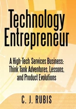TECHNOLOGY ENTREPRENEUR: A HIGH-TECH SERVICES BUSINESS: By C. J. Rubis BRAND NEW