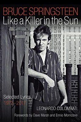 Bruce Springsteen: Like a Killer in the Sun: Selected Lyrics 1972-2017 by Leona