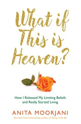 What If This Is Heaven?: How I Rele..., Moorjani, Anita