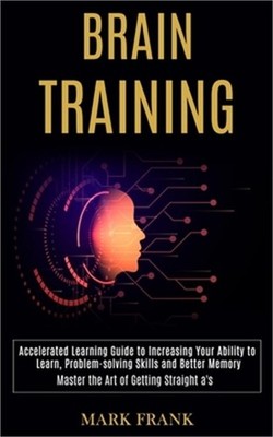 Brain Training: Accelerated Learning Guide to Increasing Your Ability to Learn,