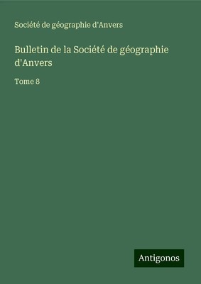 Société de géographie d'Anvers | Bulletin de la Société de géographie d'Anvers