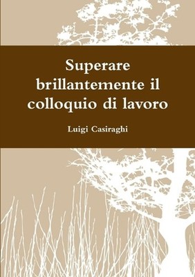 Superare brillantemente il colloquio di lavoro by Luigi Casiraghi (Italian) Pape