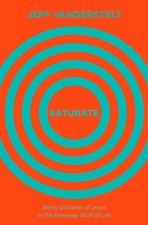 Saturate: Being Disciples of Jesus in the Everyday Stuff of Life