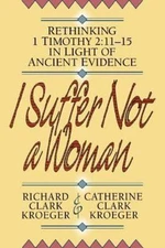 I Suffer Not a Woman : Rethinking I Timothy 2:11-15 in Light of Ancient...