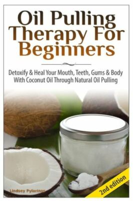 Oil Pulling Therapy For Beginners: Detoxify & Heal Your Mouth, Teeth, Gums ...