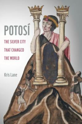 Potosi: The Silver City That Changed the World (California World History Librar