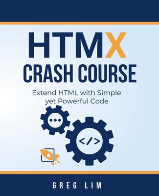 HTMX Crash Course | Greg Lim | Extend HTML with Simple yet Powerful Code | Buch