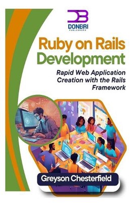Ruby on Rails Development: Rapid Web Application Creation with the Rails Framewo