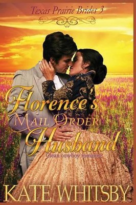 Florence's Mail Order Husband: A Clean Cowboy Romance by Kate Whitsby (English) 