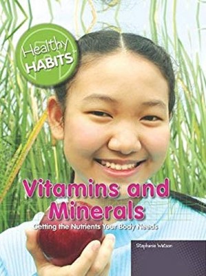 Vitamins and Minerals : Getting the Nutrients Your Body Needs Ste