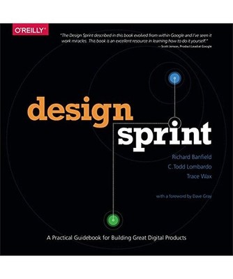 Design Sprint: A Practical Guidebook for Creating Great Digital Products: A Prac