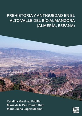 Prehistoria Y Antiguedad En El Alto Valle del Rio Almanzora (Almeria, Espana) by