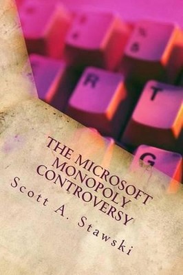 The Microsoft Monopoly Controversy: A Historical Analysis of Whether Microsoft W