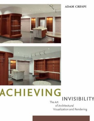Achieving Invisibility : The Art of Architectural Visualization a