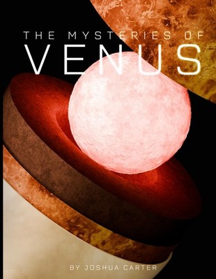 The Mysteries of Venus: Analyzing the Hottest Planet in the Solar System (Secret
