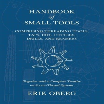 Handbook of Small Tools Comprising Threading Tools Taps Dies Cutt