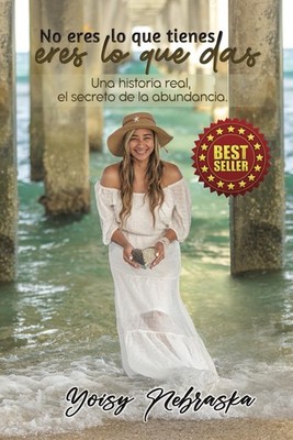 No eres lo que tienes, eres lo que das: Una historia real, el secreto de la ...