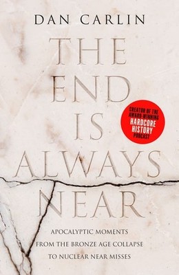 The End is Always Near: Apocalyptic Moments from the Bronze Age Collapse to Nucl
