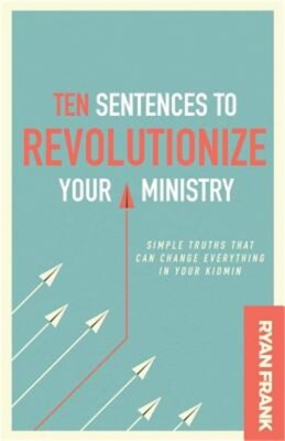 Ten Sentences to Revolutionize Your Ministry: Simple Truths That Can Change Ever
