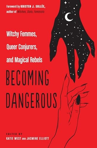 Becoming Dangerous: Witchy Femmes, Queer Conjurers, and Magical