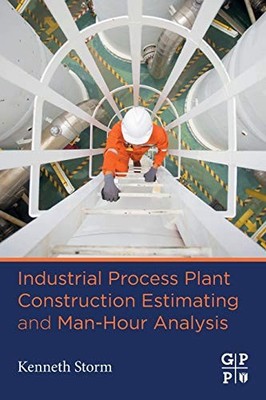 Industrial Process Plant Construction Estimating and Man-Hour Analysis by Kenne