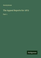 Anonymous | The Appeal Reports For 1872 | Taschenbuch | Englisch (2025) | Part 1