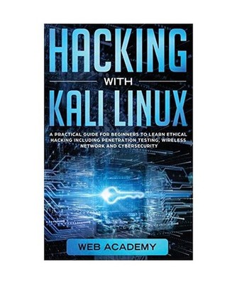 Hacking with Kali Linux: A Practical Guide for Beginners to Learn Ethical Hackin