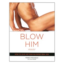 Blow Him Away – Oral Sex Techniques, Tips & Pleasure Guide for Partners