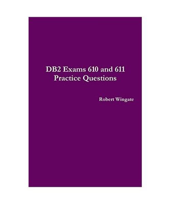 DB2 Exams 610 and 611 Practice Questions, Robert Wingate