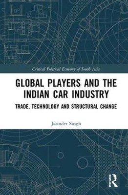 Global Players and the Indian Car Industry: Trade, Technology and Structural Cha