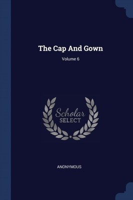 Anonymous - Cap And Gown  Volume 6 - New paperback or softback - X555z