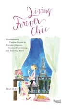 Living Forever Chic: Frenchwomen's Timeless Secrets for Everyday Elegance, G...
