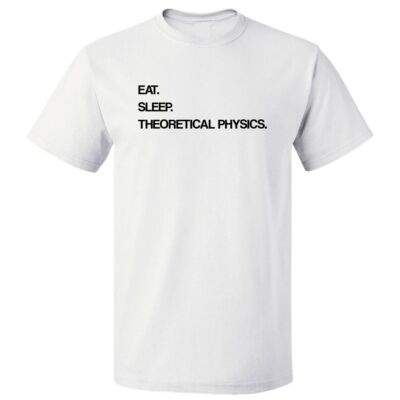 Eat Sleep Theoretical Physics T shirt Tee