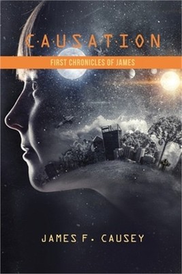 Causation: First Chronicles of James (Paperback or Softback)