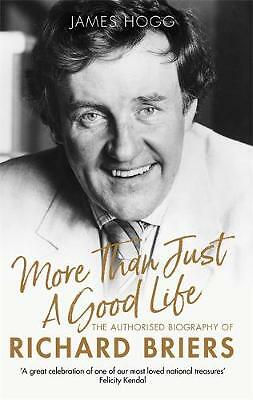 More Than Just A Good Life: The Authorised Biography of Richard Briers by...